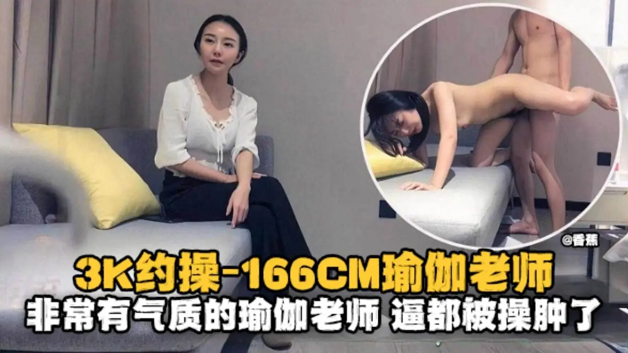 精选探花-3K约操166极品瑜伽老师非常有气质的老师逼都被大哥操肿了