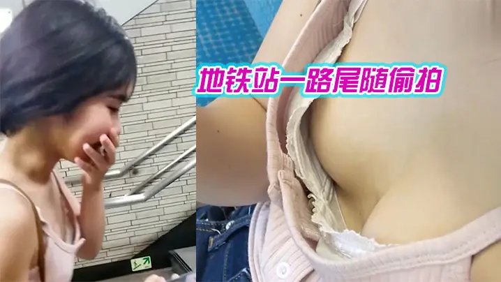 地铁站一路尾随偷拍_爱玩消消消的美女_葡萄还挺大的