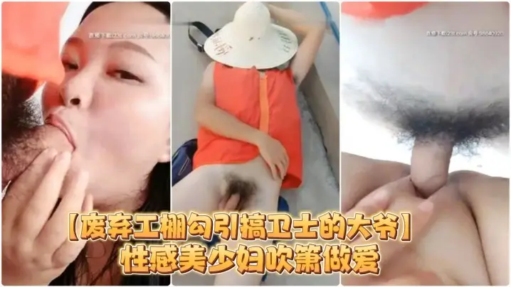 废弃工棚的勾引搞卫士的大爷性感美少妇吹箫做爱对白搞笑