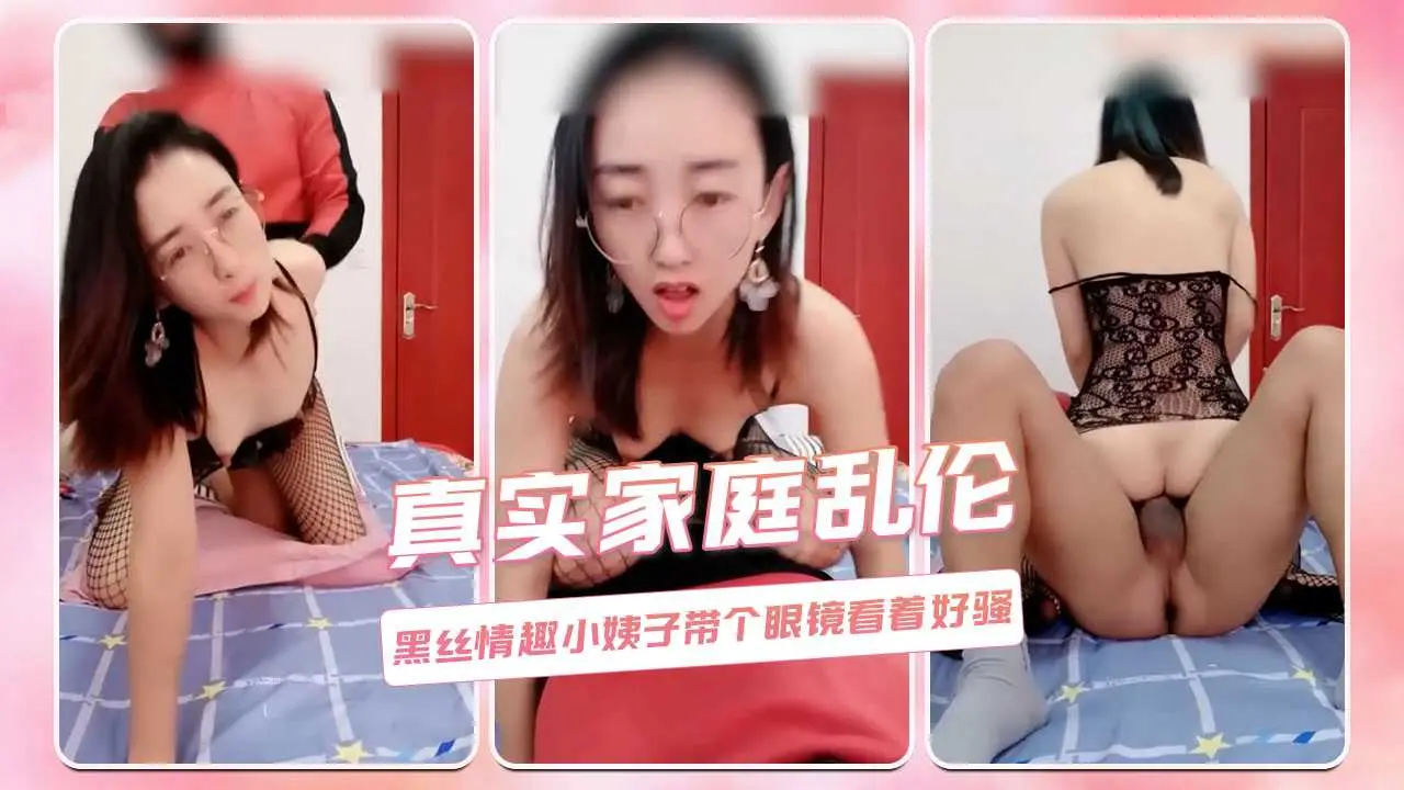 真实家庭乱伦黑丝情趣小姨子带个眼镜看着好骚_z1tiktok