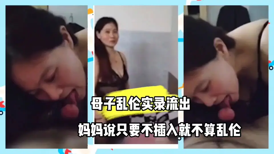 「母子乱伦实录」妈妈说只要不插入就不算乱伦