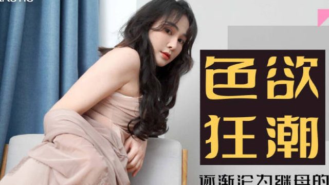 星空传媒XK8118色欲狂潮香艳的后妈-肖云