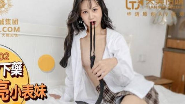 天美传媒TMG002表哥偷偷下药搞定漂亮小表妹