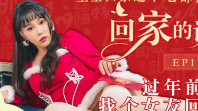 星空传媒XK8106回家的诱惑EP1找个女友回家过年