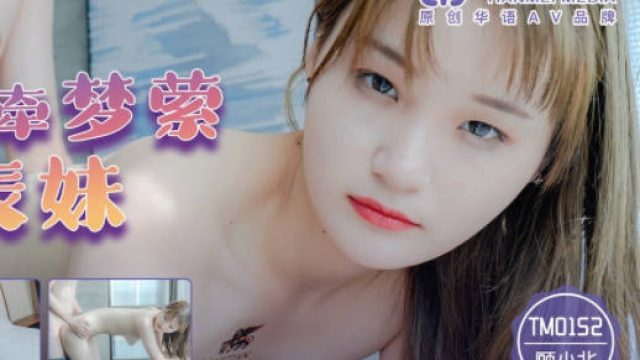 天美传媒TM0152爆操魂牵梦萦的表妹-顾小北