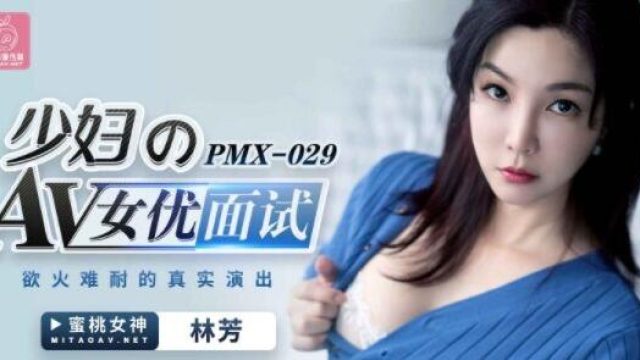蜜桃传媒PMX029女优面试-林芳