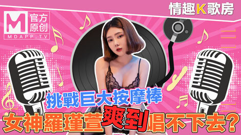 CUS-470 【情趣k歌房ep4】清纯女神罗瑾萱直接挑战超强按​​摩棒？舒服到唱不下去啦！