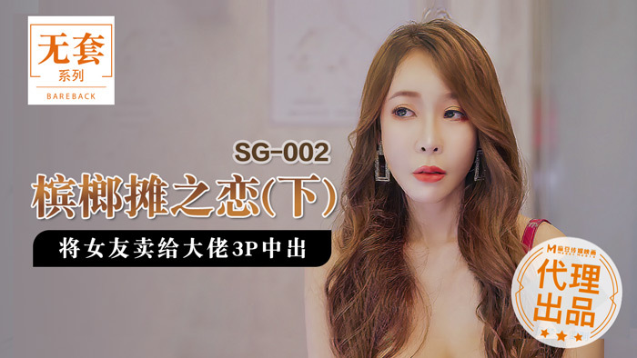 SG002-2 槟榔摊之恋 (下) 将女友卖给大佬3p中出
