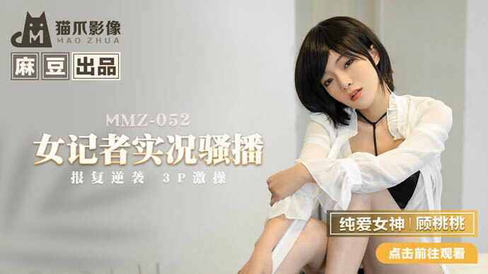 MMZ052 女记者实况骚播 / 报复逆袭 3p激操