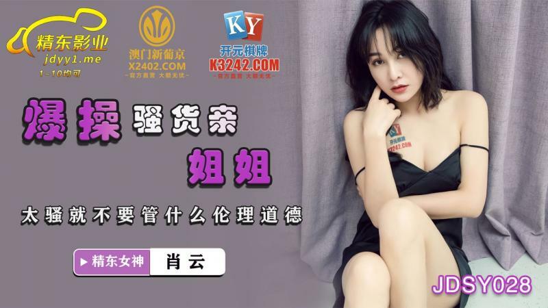 JDSY028 爆操骚货亲姐姐 太骚就不要管什么伦理道德