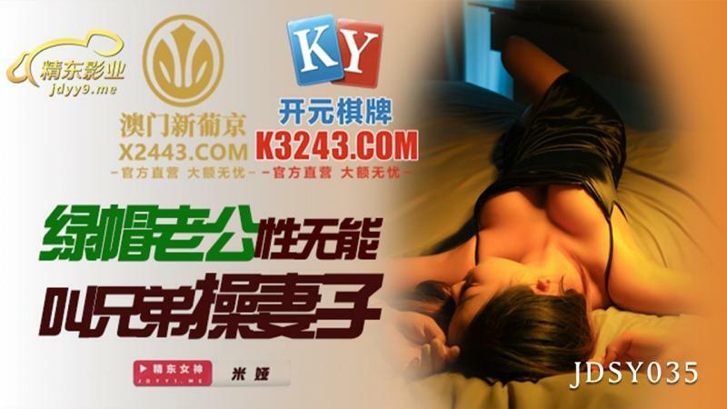JDSY035 绿帽老公性无能叫兄弟操妻子