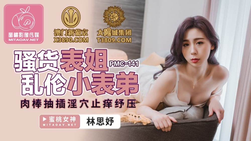 PMC141 骚货表姐乱伦小表弟 肉棒抽插淫穴止痒纾压