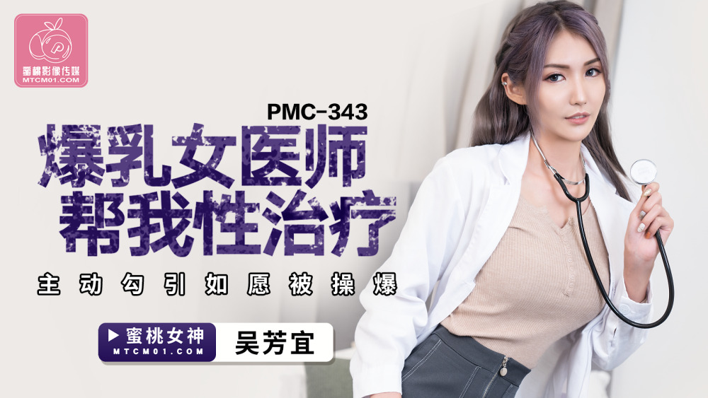PMC343 爆乳女医师帮我性治疗 主动勾引如愿被操爆