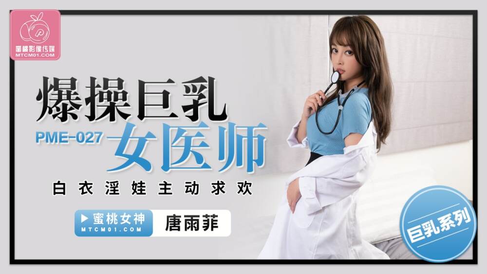 PME027 爆操巨乳女医师 白衣淫娃主动求欢