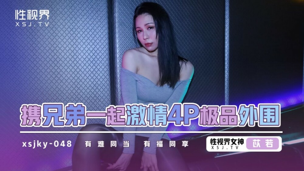 XSJKY048 和兄弟一起激情4p极品外围