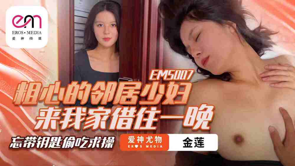 EMS007 粗心的邻居少妇来我家借住一晚 忘带钥匙偷吃求操